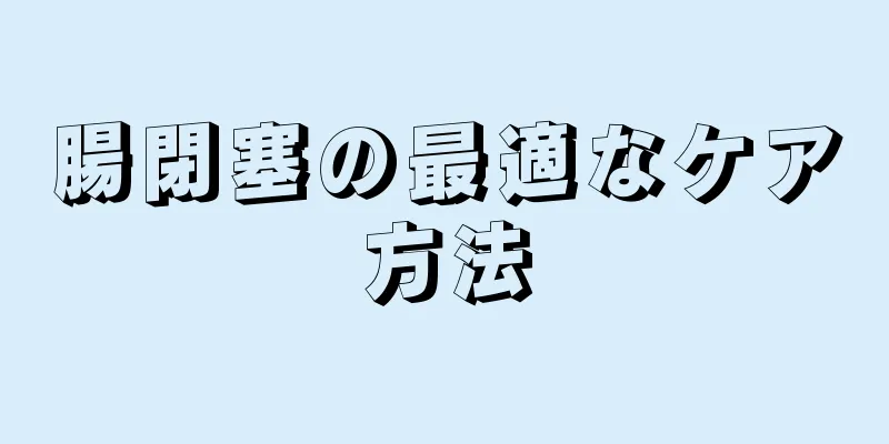 腸閉塞の最適なケア方法