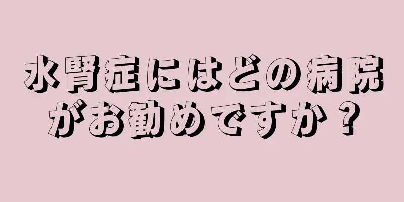 水腎症にはどの病院がお勧めですか？