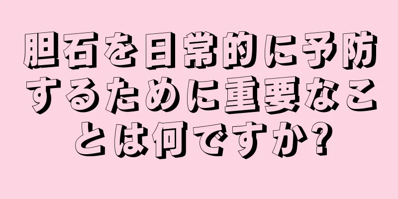 胆石を日常的に予防するために重要なことは何ですか?