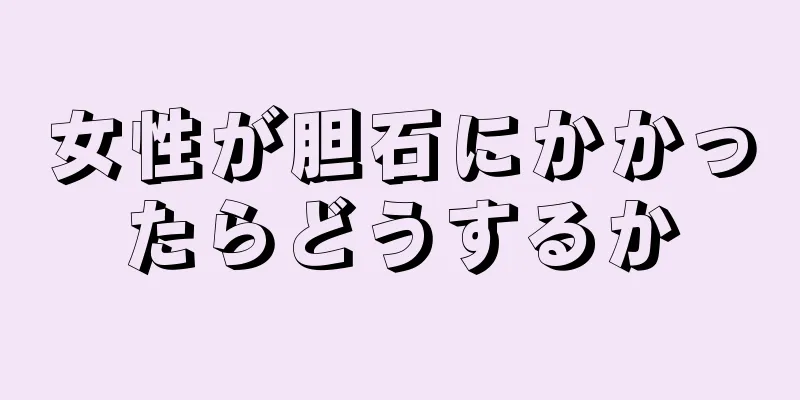 女性が胆石にかかったらどうするか