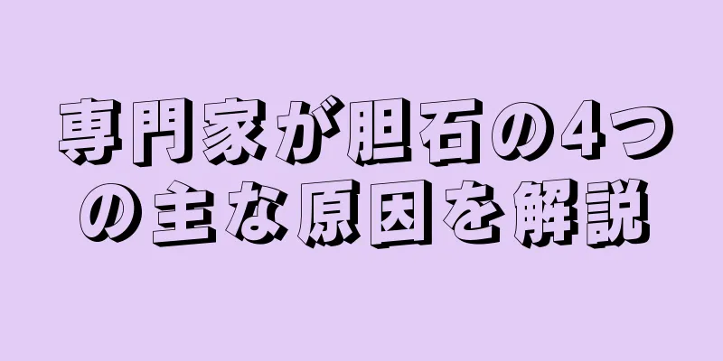 専門家が胆石の4つの主な原因を解説
