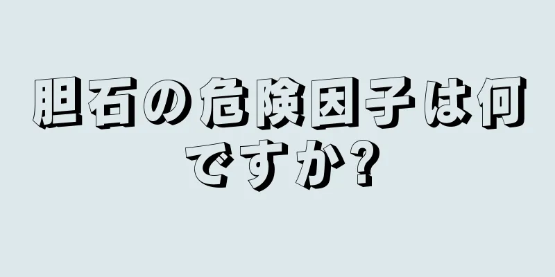 胆石の危険因子は何ですか?