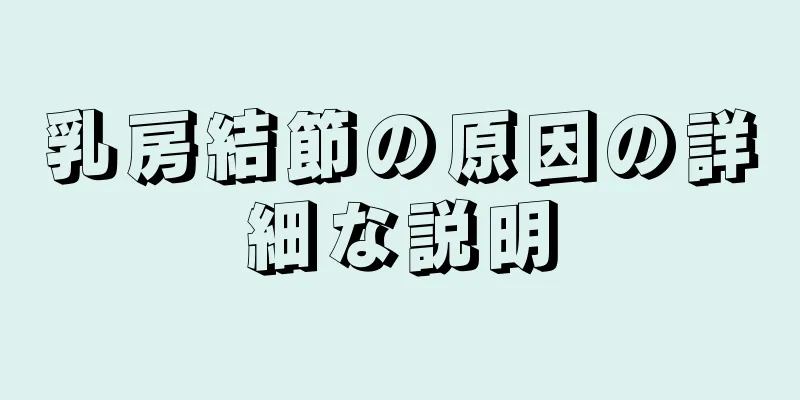乳房結節の原因の詳細な説明