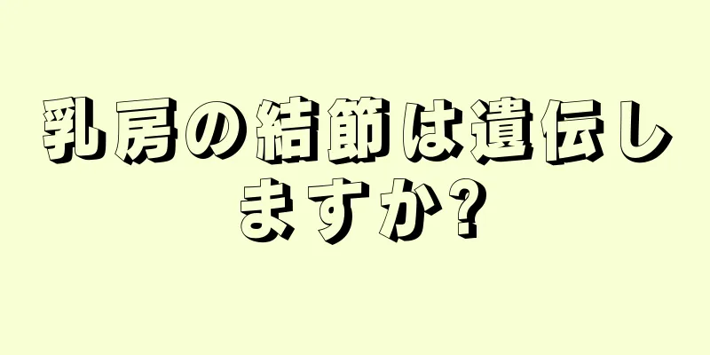 乳房の結節は遺伝しますか?