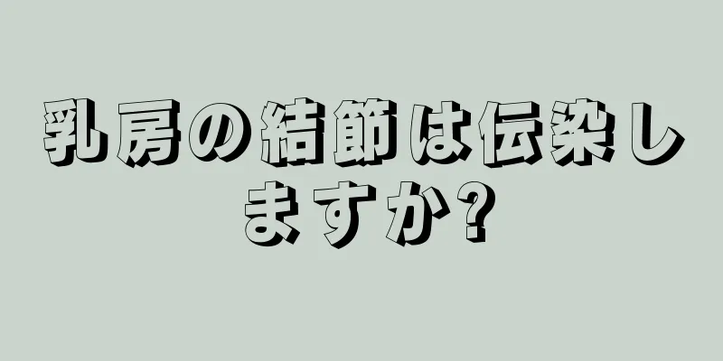 乳房の結節は伝染しますか?