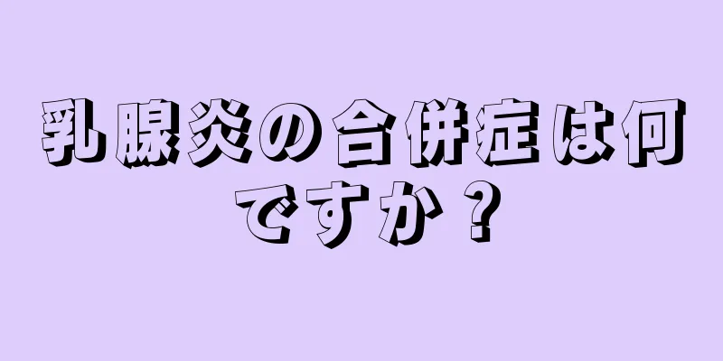 乳腺炎の合併症は何ですか？