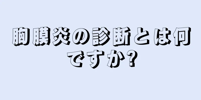 胸膜炎の診断とは何ですか?