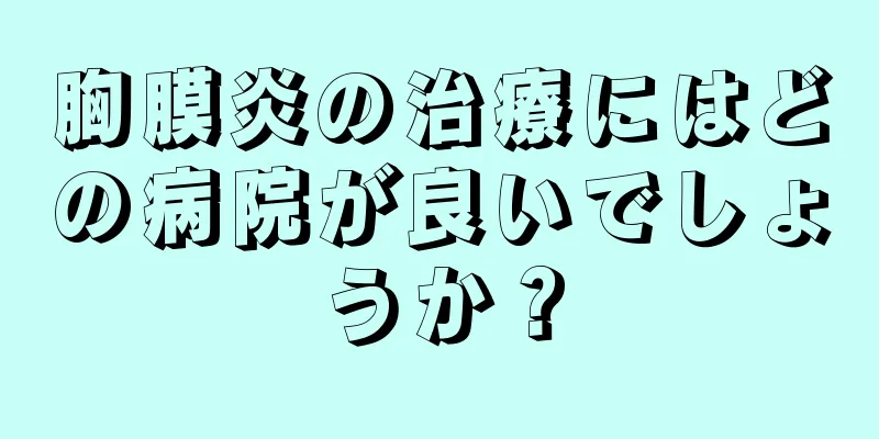 胸膜炎の治療にはどの病院が良いでしょうか？
