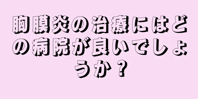 胸膜炎の治療にはどの病院が良いでしょうか？
