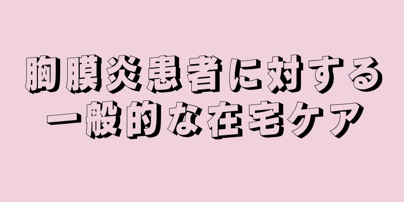 胸膜炎患者に対する一般的な在宅ケア