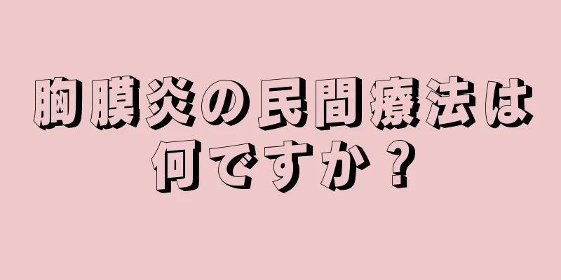 胸膜炎の民間療法は何ですか？