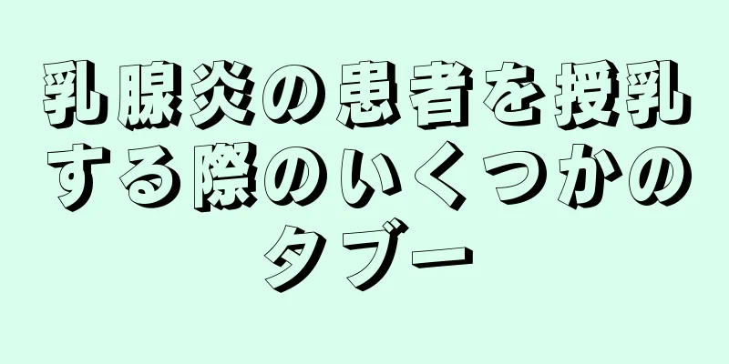 乳腺炎の患者を授乳する際のいくつかのタブー