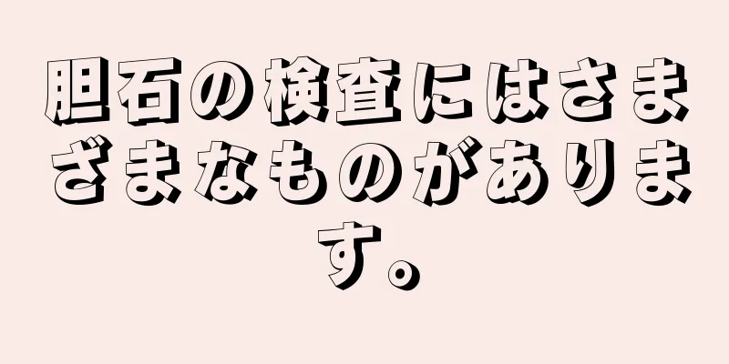 胆石の検査にはさまざまなものがあります。