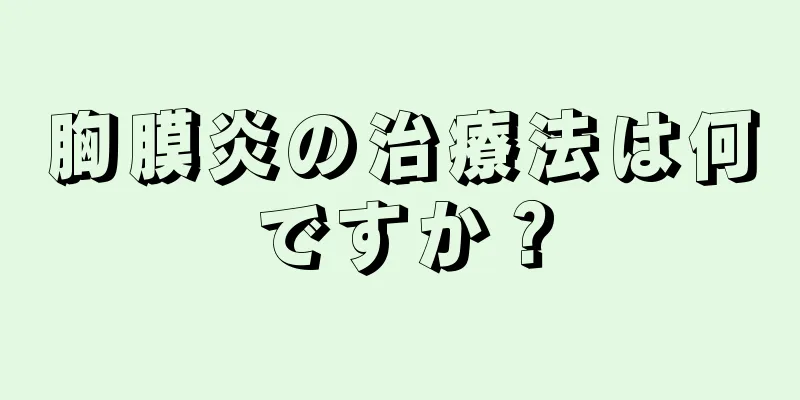 胸膜炎の治療法は何ですか？
