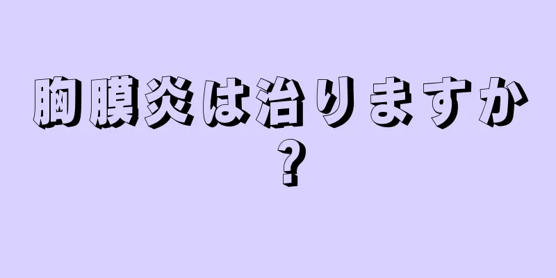 胸膜炎は治りますか？