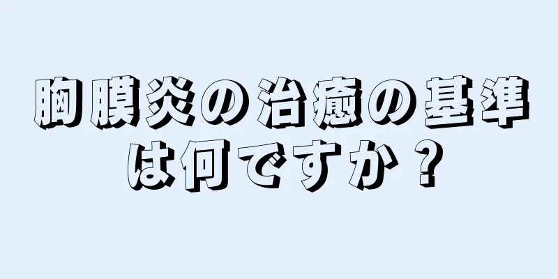胸膜炎の治癒の基準は何ですか？