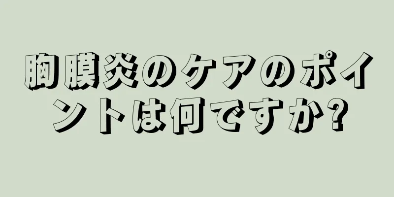 胸膜炎のケアのポイントは何ですか?