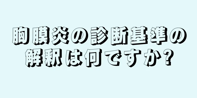 胸膜炎の診断基準の解釈は何ですか?