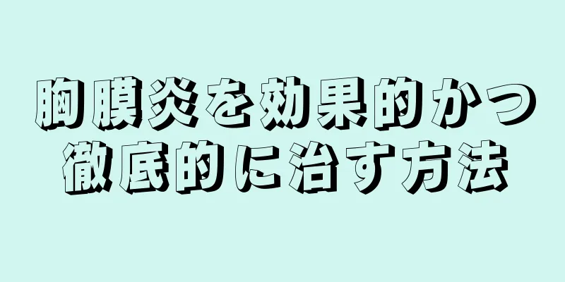 胸膜炎を効果的かつ徹底的に治す方法