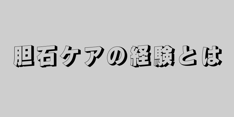 胆石ケアの経験とは