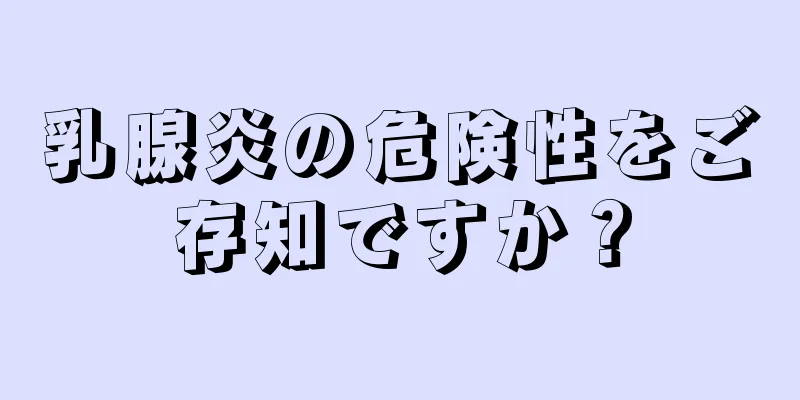乳腺炎の危険性をご存知ですか？