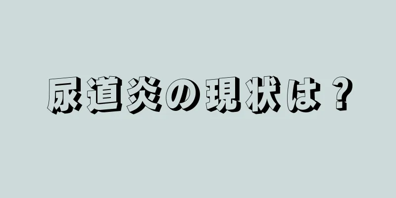 尿道炎の現状は？