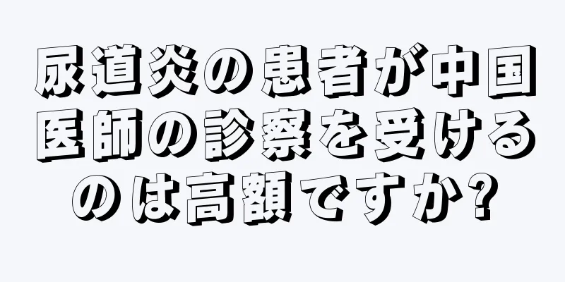 尿道炎の患者が中国医師の診察を受けるのは高額ですか?