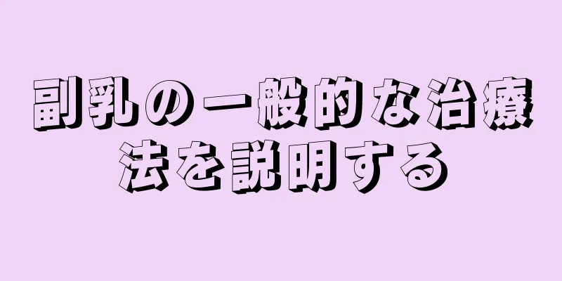 副乳の一般的な治療法を説明する