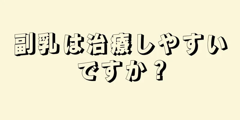 副乳は治療しやすいですか？