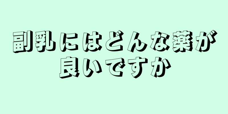 副乳にはどんな薬が良いですか
