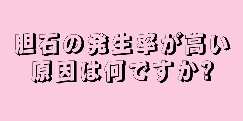 胆石の発生率が高い原因は何ですか?