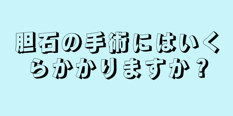 胆石の手術にはいくらかかりますか？