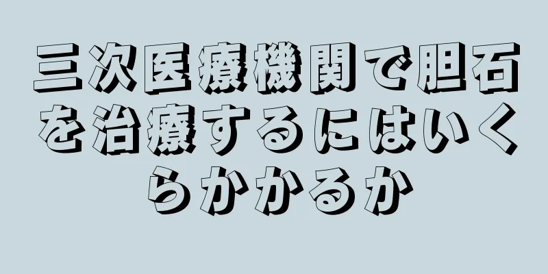三次医療機関で胆石を治療するにはいくらかかるか