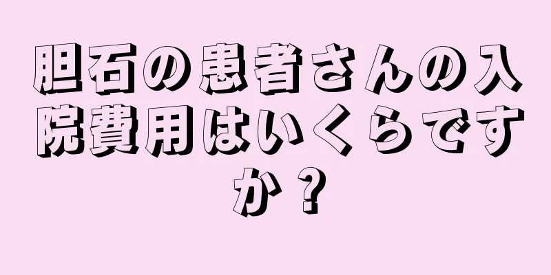 胆石の患者さんの入院費用はいくらですか？