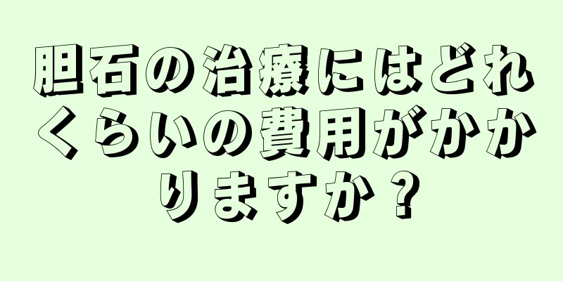 胆石の治療にはどれくらいの費用がかかりますか？