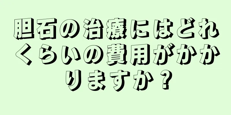 胆石の治療にはどれくらいの費用がかかりますか？