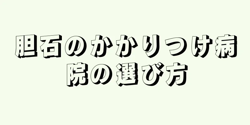 胆石のかかりつけ病院の選び方
