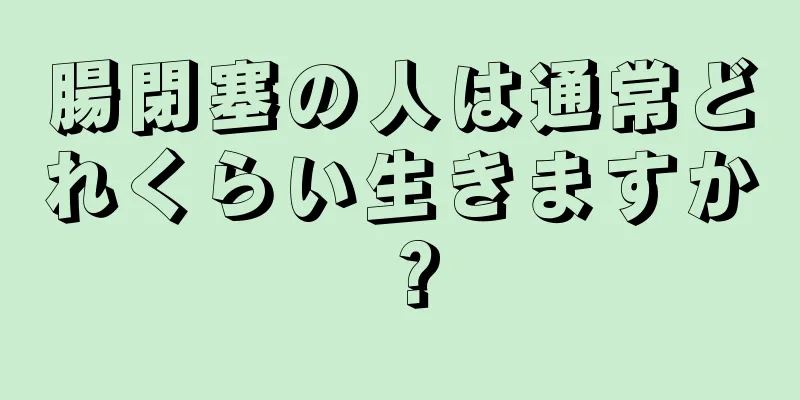 腸閉塞の人は通常どれくらい生きますか？