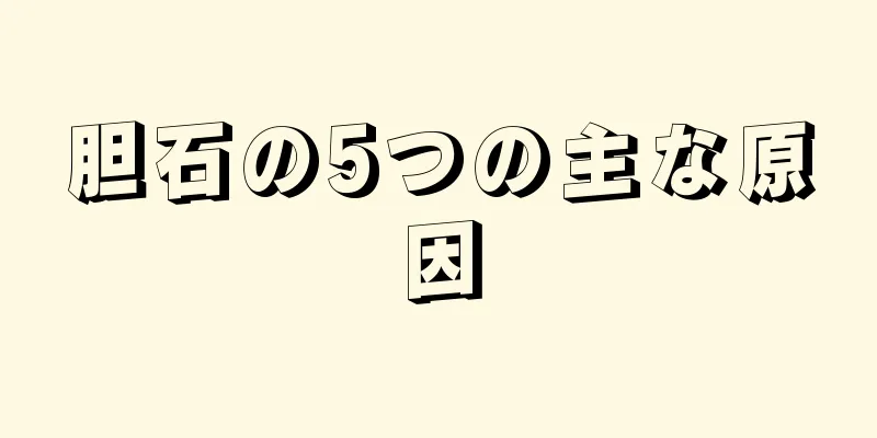 胆石の5つの主な原因