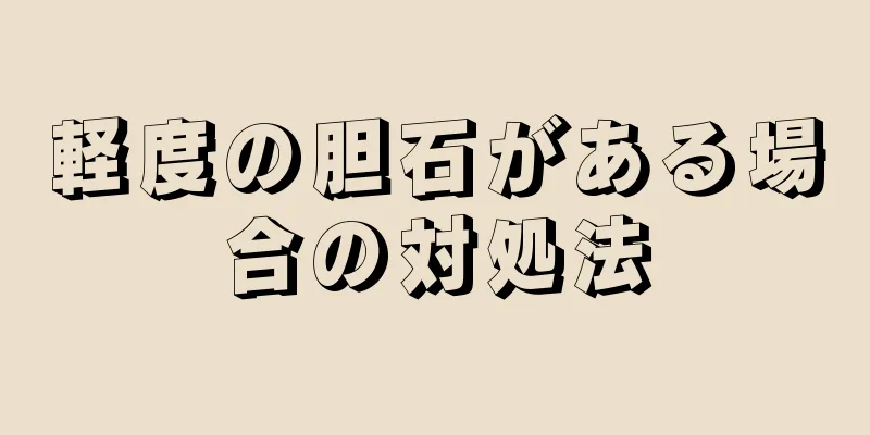 軽度の胆石がある場合の対処法