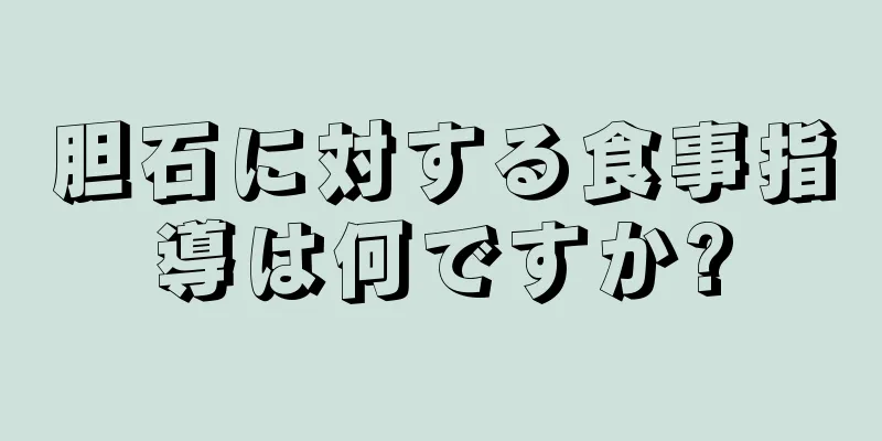 胆石に対する食事指導は何ですか?