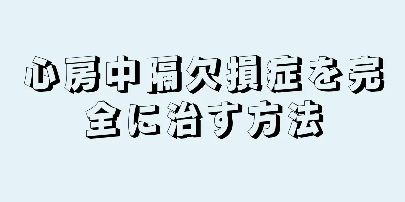 心房中隔欠損症を完全に治す方法