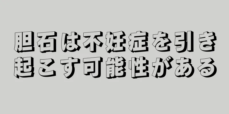胆石は不妊症を引き起こす可能性がある