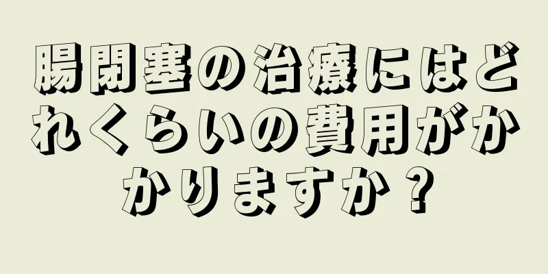 腸閉塞の治療にはどれくらいの費用がかかりますか？