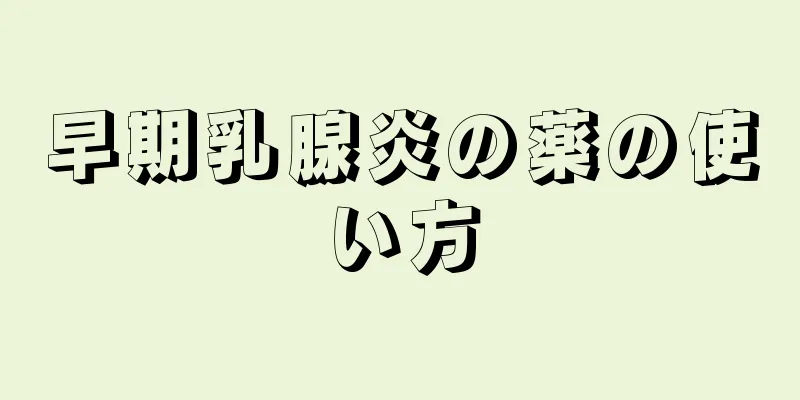 早期乳腺炎の薬の使い方