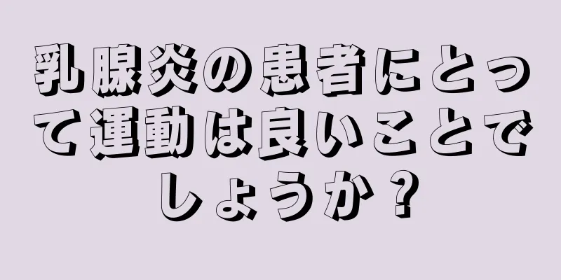 乳腺炎の患者にとって運動は良いことでしょうか？