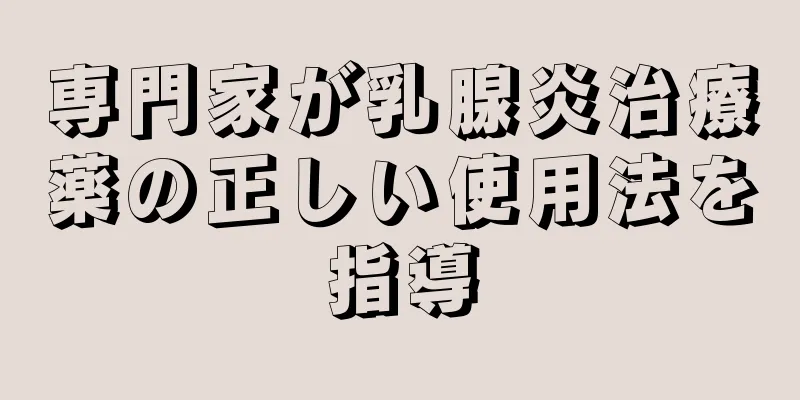 専門家が乳腺炎治療薬の正しい使用法を指導