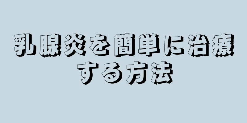 乳腺炎を簡単に治療する方法