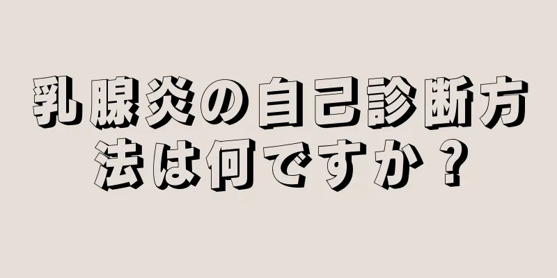 乳腺炎の自己診断方法は何ですか？