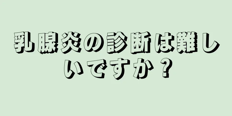 乳腺炎の診断は難しいですか？